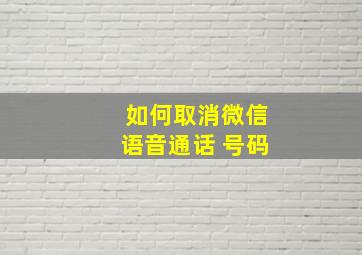 如何取消微信语音通话 号码